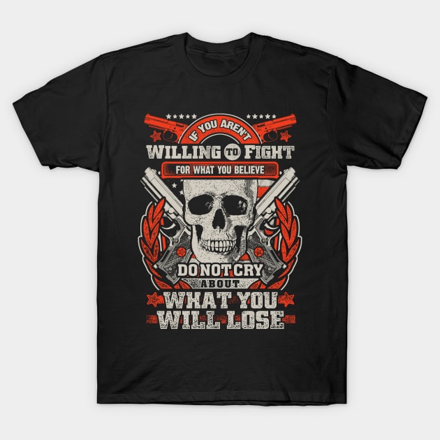 If You Aren't Willing To Fight For What You Believe Do Not Cry About What You Will Lose T-Shirt by SpacemanTees